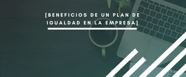 Imagen header del artículo beneficios de un Plan de Igualdad por INTERIM GROUP