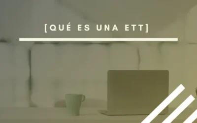 ¿Qué es una ETT (Empresa de Trabajo Temporal)?
