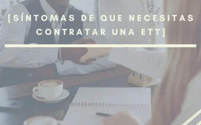 ¿Necesitas contratar personal por ETT?: síntomas más frecuentes