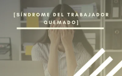 Síndrome del trabajador quemado: descubre cómo evitarlo