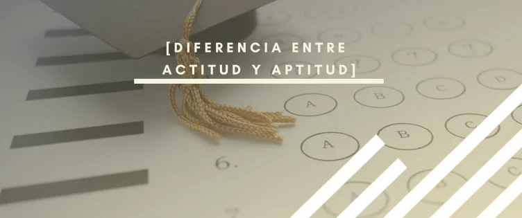 Diferencia entre actitud y aptitud: descubriendo la clave del éxito