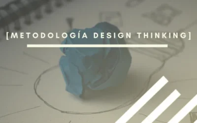 Metodología Design Thinking: lo que debes saber para tu empresa