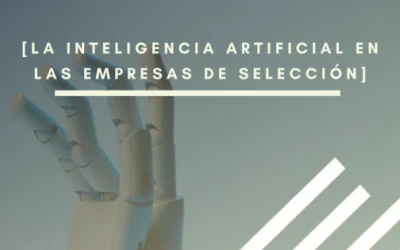 Inteligencia artificial en las empresas de selección: ¿sustituirá a los reclutadores?